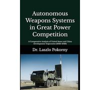 Autonomous Weapons Systems in Great Power Competition: A Comparative Analysis of United States and China Development Trajectories (2020-2026)