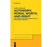 Autonomy, Moral Worth, and Right: Kant on Obligatory Ends, Respect for Law, and Original Acquisition: 198 (Kantstudien-Ergänzungshefte)