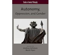 Autonomy, Oppression, and Gender (Studies in Feminist Philosophy)