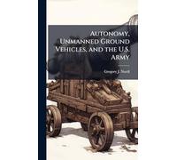 Autonomy, Unmanned Ground Vehicles, and the U.S. Army