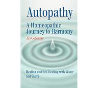 Autopathy: A Homeopathic Journey to Harmony, Healing and Self-Healing with Water and Saliva
