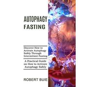 Autophagy Fasting: A Practical Guide on How to Activate Autophagy Safely (Discover How to Activate Autophagy Safely Through Intermittent Fasting)