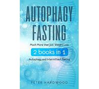 Autophagy Fasting: Much More than Just Weight Loss 2 books in 1 Autophagy and Intermittent Fasting For Body and Mind