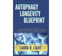 Autophagy Longevity Blueprint: Anti-Aging, Cellular Repair, and Mitochondrial Renewal Through Strategic Fasting and Nutrient Optimization (The Autophagy Mastery Series)