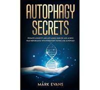 Autophagy: Secrets - Promote Longevity and Anti-Aging, Burn Fat, and Achieve Peak Performance with Intermittent Fasting and Autophagy (Ketogenic Diet & Weight Loss Hacks