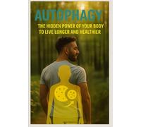 Autophagy: The Hidden Power of Your Body to Live Longer and Healthier
