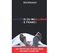 AUTOPSIE DU MUSULMAN DE FRANCE: Les vérités que les musulmans refusent d'admettre