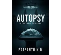 Autopsy (A Forensic Thriller): A Chilling Homicide Investigation Where Pathologists Use Scientific Evidence, Tissue Clues, and DNA Secrets to Hunt Down Murderers Who Thought They Got Away.