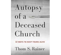 Autopsy of a Deceased Church: Written by Thom S. Rainer, 2014 Edition, Publisher: Broadman & Holman [Hardcover]