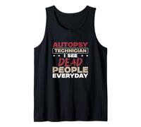 Autopsy Technician I See Dead People Every Day Morgue Techs Tank Top