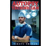 Autopsy Technician - The Comprehensive Guide: Mastering the Art and Science of Postmortem Examinations (Vanguard Professions: Pioneers of the Modern World)