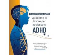Autoregolamentazione Quaderno di lavoro per adolescenti ADHD 13-17 (Edizione italiana): Trucchi organizzativi e potenziatori della concentrazione per prosperare con l'ADHD