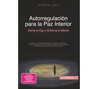 Autorregulación para la Paz Interior: Doma tu Ego y Entrena tu Mente (Psicología)