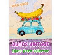 Autos Vintage Libro Para Colorear Para Niños: Páginas De Automóviles Clásicos Coches Deportivos Y De Carreras Antiguos Automotores Retro Famosos ... Alivio Del Estrés | Niños Pequeños Niñas