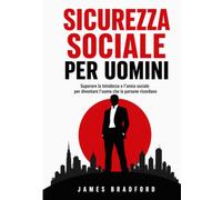 Autostima sociale per uomini: Superare timidezza e ansia sociale per diventare l'uomo che gli altri ricordano