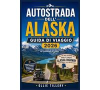 AUTOSTRADA DELL'ALASKA GUIDA DI VIAGGIO 2026: Scopri fughe tranquille su strade secondarie, paesaggi naturali incontaminati, tappe gastronomiche ... pensati per i viaggiatori indipendenti.