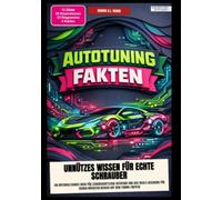 Autotuning-Fakten: Unnützes Wissen für echte Schrauber: Ein unterhaltsames Buch für leidenschaftliche Autofans und das ideale Geschenk für deinen nächsten Besuch auf dem Tuning-Treffen