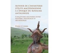 Autour de l’infanterie d’elite macedonienne a l’epoque du royaume antigonide : Cinq etudes militaires entre histoire, philologie et archeologie