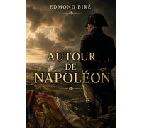 Autour de Napoléon: Une analyse critique des détracteurs de Napoléon par Edmond Biré, offrant un regard royaliste sur le Premier Empire
