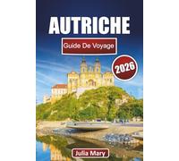 AUTRICHE GUIDE DE VOYAGE 2026: Découvrez le cœur de l'Europe, les joyaux cachés, les secrets locaux et les merveilles incontournables