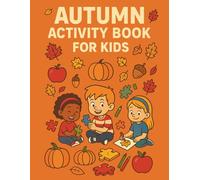 Autumn Activity Book for Kids Ages 4-8: Fun Fall Puzzles, Coloring Pages, Dot-to-Dots, Mazes, and Drawing Games for Learning and Creativity