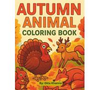 Autumn Animal Coloring Book: 50 Fun Fall Scenes Featuring Woodland Creatures, Farm Friends, and Nature Facts for Kids ("Seasons of the Wild" Coloring Book Series)