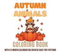 Autumn Animals Coloring book: With a 3-Month Calendar for Creative Daily Tiny Patterns