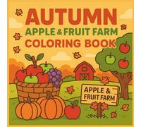 Autumn Apple & Fruit Farm Coloring Book: Cute Autumn & Fall Harvest Coloring Pages Featuring Apples, Pumpkins, Fruits, and Farm Scenes for Kids Ages 4-8
