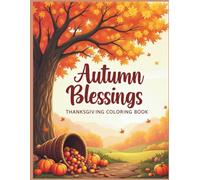 Autumn Blessings: Thanksgiving Coloring Book: Relaxing Fall Harvest Designs for Mindfulness, Gratitude, and Stress Relief