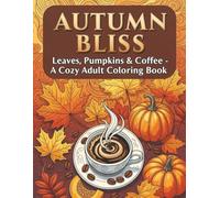 Autumn Bliss: 36 Cozy Fall Coloring Pages for Adults - Leaves, Pumpkins & Coffee Designs for Stress Relief and Relaxation