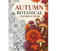 Autumn Botanical Coloring Book: Relaxing Fall Florals, Mushrooms and Woodland Foliage for Stress Relief