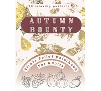 Autumn Bounty Coloring Book for Adults: 50 Cozy Harvest Designs with Pumpkins, Mushrooms, Forest Animals, and Fall Leaves for Stress Relief and Mindful Relaxation (Mindful Wander Nature Series)