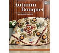 Autumn Bouquet: Patchwork and Appliqué Quilts from Reproduction Prints