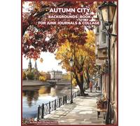 Autumn City Backgrounds Book for Junk Journals & Collage: 40 Fall-Themed Urban Backdrops with Streets, Parks, Cafés & Vintage Details | Journaling, Scrapbooking, Mixed Media, ATC Cards & Paper Crafts