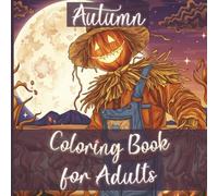 Autumn Coloring Book for Adults: Whimsical & Relaxing Fall Scenes with Pumpkins, Forest Animals, Enchanted Leaves, Cozy Cabins & Harvest Vibes