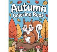 Autumn Coloring Pages for Adults: Relaxing Fall Designs with Leaves, Pumpkins, Forest Scenes, Woodland Animals & Harvest Patterns: A Cozy Seasonal ... Relief, Creativity & Mindful Relaxation