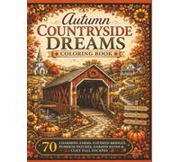 Autumn Countryside Dreams Coloring Book: Charming Farms,Covered Bridges, Pumpkin Patches,Garden Paths & Cozy Fall Escaoes (Cozy Collection)