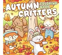 Autumn Critters Coloring Book: Cozy Fall Coloring Pages featuring Cute Animal Friends and Hygge Season Designs Illustrations for All Ages Stress Relief and Relaxation