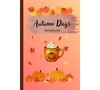 Autumn Days Notebook: A Cozy Fall-Inspired Notebook for Notes, Ideas, Lists, and Everyday Activity.