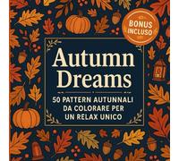 Autumn Dreams: 50 capolavori autunnali da colorare - Magia, natura e meraviglia in ogni pagina