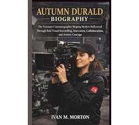 AUTUMN DURALD BIOGRAPHY: The Visionary Cinematographer Shaping Modern Hollywood Through Bold Visual Storytelling, Innovation, Collaboration, and Artistic Courage
