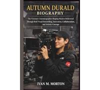 AUTUMN DURALD BIOGRAPHY: The Visionary Cinematographer Shaping Modern Hollywood Through Bold Visual Storytelling, Innovation, Collaboration, and Artistic Courage
