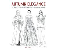 Autumn Elegance - A Luxe & Stylish Coloring Book for Teens and Adults. Big, Elegant & Dramatic Designs Featuring Layered Textures, Runway Gowns, Cozy ... of Style: A Coloring Series for Fashion)