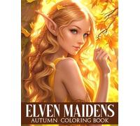 Autumn Elven Maidens Coloring Book: A Tranquil Coloring Page of Autumn Elves, Mystical Moments, and Fantasy-Inspired Designs for Adults and Teens