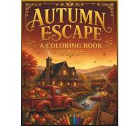 Autumn Escape: A Cozy Fall Coloring Book for Adults Stress Relieving Scenes of Rustic Homes, Harvest Festivals, and Golden Landscapes: Stress ... Harvest Festivals, and Golden Landscapes