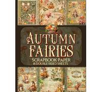 Autumn Fairies Scrapbook Paper - 18 Double-Sided Sheets: Enchanting Fall Designs for Junk Journals, Decoupage, & Paper Crafts