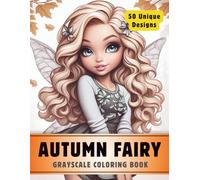 Autumn Fairy Coloring Book: Grayscale Coloring Book for Adults with 50 High-Quality and Unique Illustrations for Relaxation and Stress Relief. (Premium Grayscale Coloring Books for Adults)