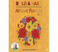 AUTUMN FLOWERS, A DEMENTIA AND ALZHEIMER SENIORS COLORING BOOK: A 92 PAGE BOLD AND EASY COLORING BOOK OF SPRING FLOWERS. (INCLUDES INSTUCTIONS FOR CAREGIVERS) (FLOWER COLORING BOOKS)