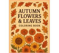 Autumn Flowers and Leaves Coloring Book for Adults: Relaxing Fall-Themed Coloring Pages with Simple Bold Designs of Pumpkins, Flowers, and Leaves