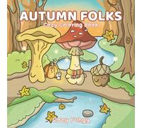 Autumn Folks : Coloring Book for Adults and Teens Featuring Cozy Fungy friends in Autumnal Whimsical Forest for Relaxation